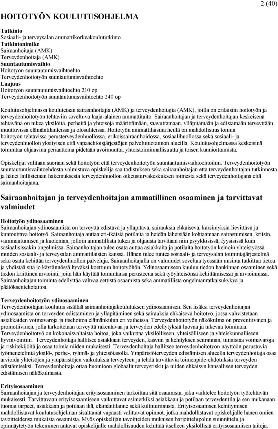 sairaanhoitajia (AMK) ja terveydenhoitajia (AMK), joilla on erilaisiin hoitotyön ja terveydenhoitotyön tehtäviin soveltuva laaja-alainen ammattitaito.