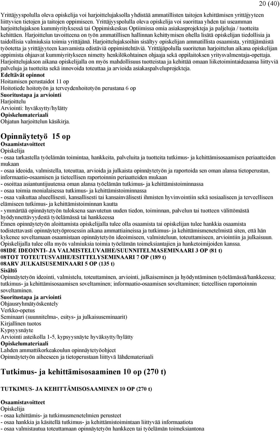 Harjoittelun tavoitteena on työn ammatillisen hallinnan kehittymisen ohella lisätä opiskelijan tiedollisia ja taidollisia valmiuksia toimia yrittäjänä.