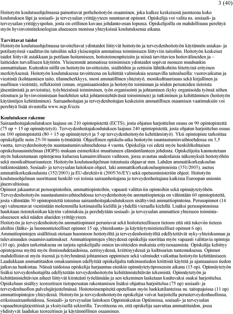 Opiskelijoilla on mahdollisuus perehtyä myös hyvinvointiteknologian alueeseen monissa yhteyksissä koulutuksensa aikana.