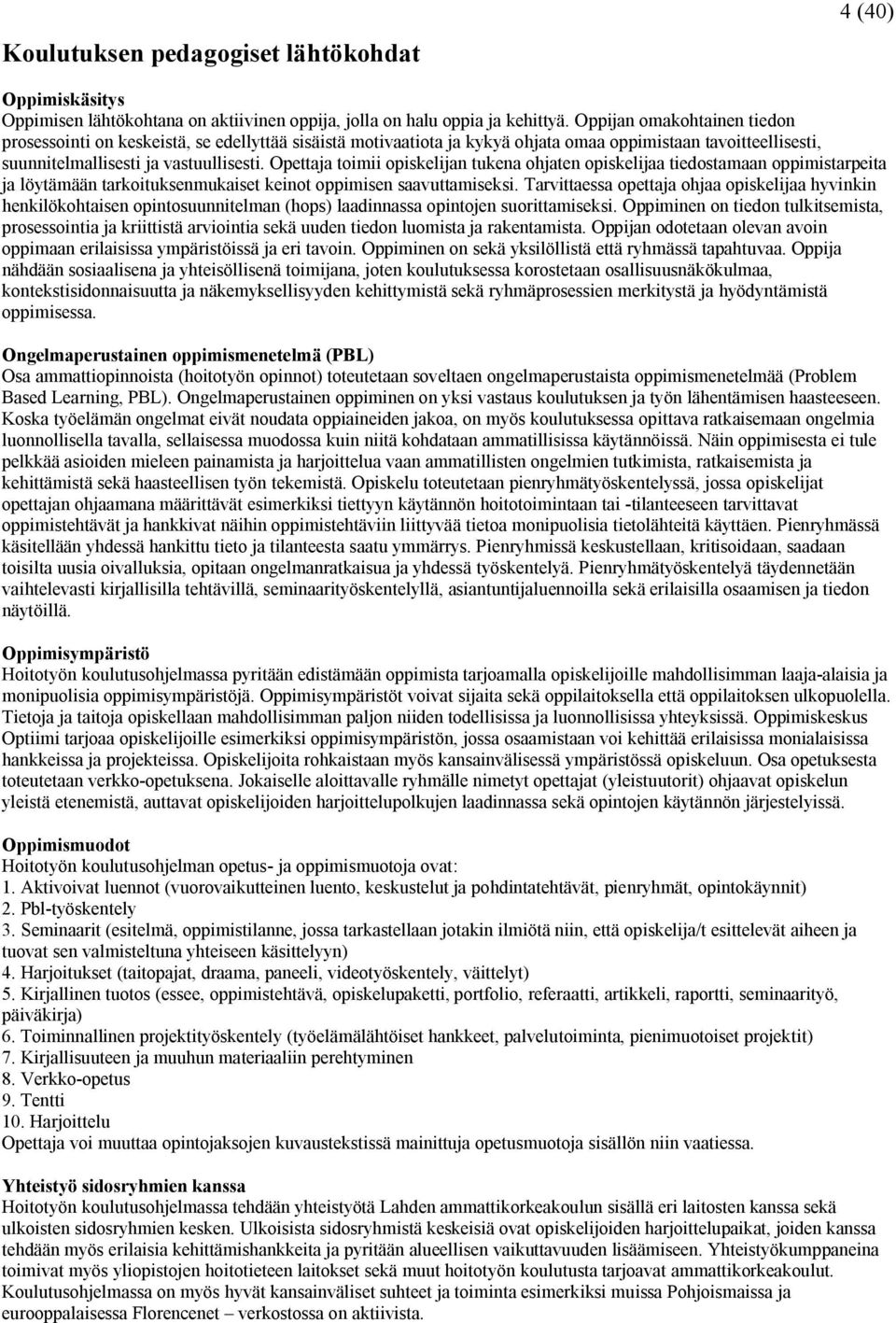 Opettaja toimii opiskelijan tukena ohjaten opiskelijaa tiedostamaan oppimistarpeita ja löytämään tarkoituksenmukaiset keinot oppimisen saavuttamiseksi.