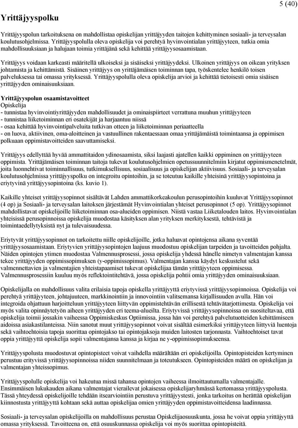 Yrittäjyys voidaan karkeasti määritellä ulkoiseksi ja sisäiseksi yrittäjyydeksi. Ulkoinen yrittäjyys on oikean yrityksen johtamista ja kehittämistä.