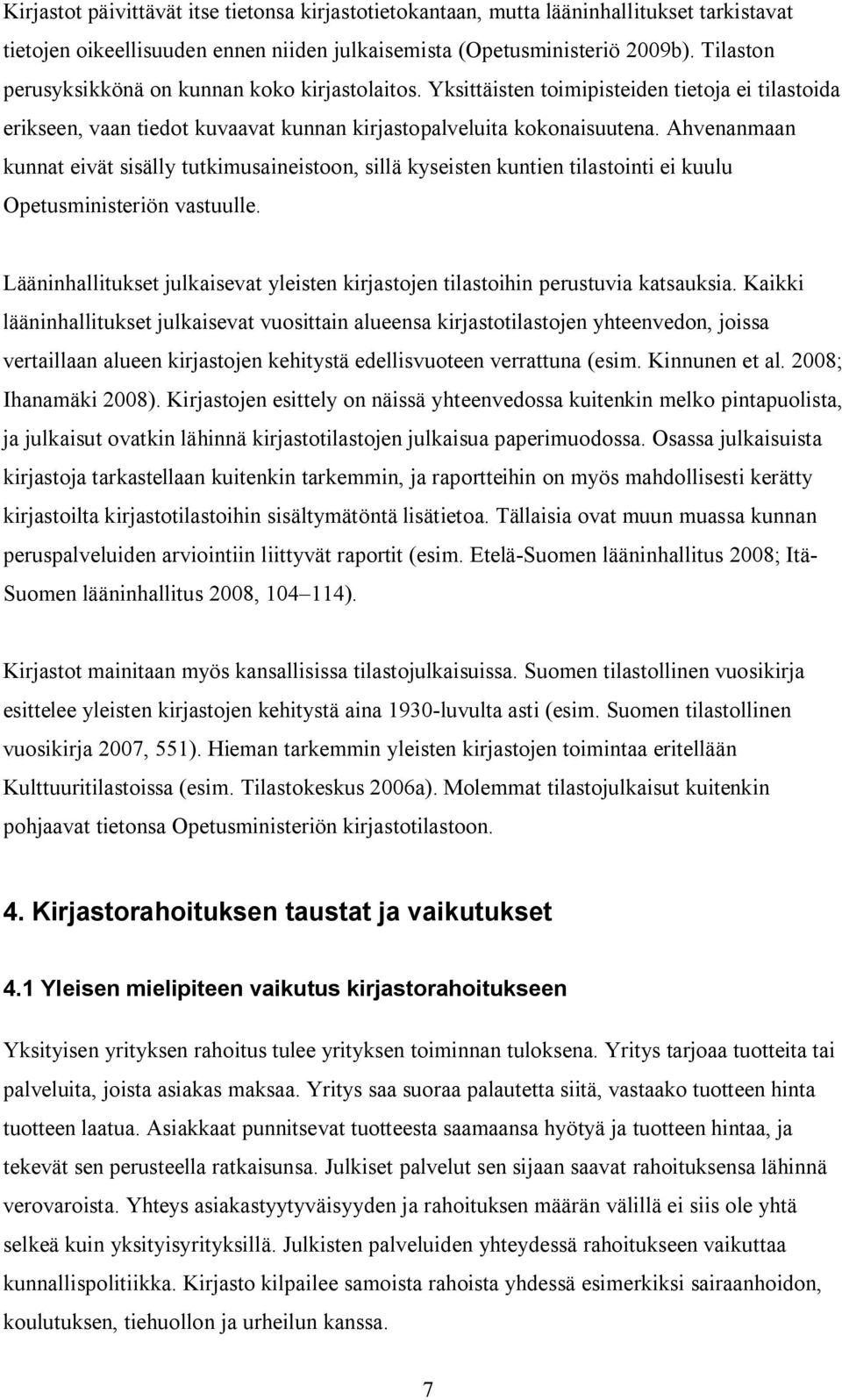 Ahvenanmaan kunnat eivät sisälly tutkimusaineistoon, sillä kyseisten kuntien tilastointi ei kuulu Opetusministeriön vastuulle.