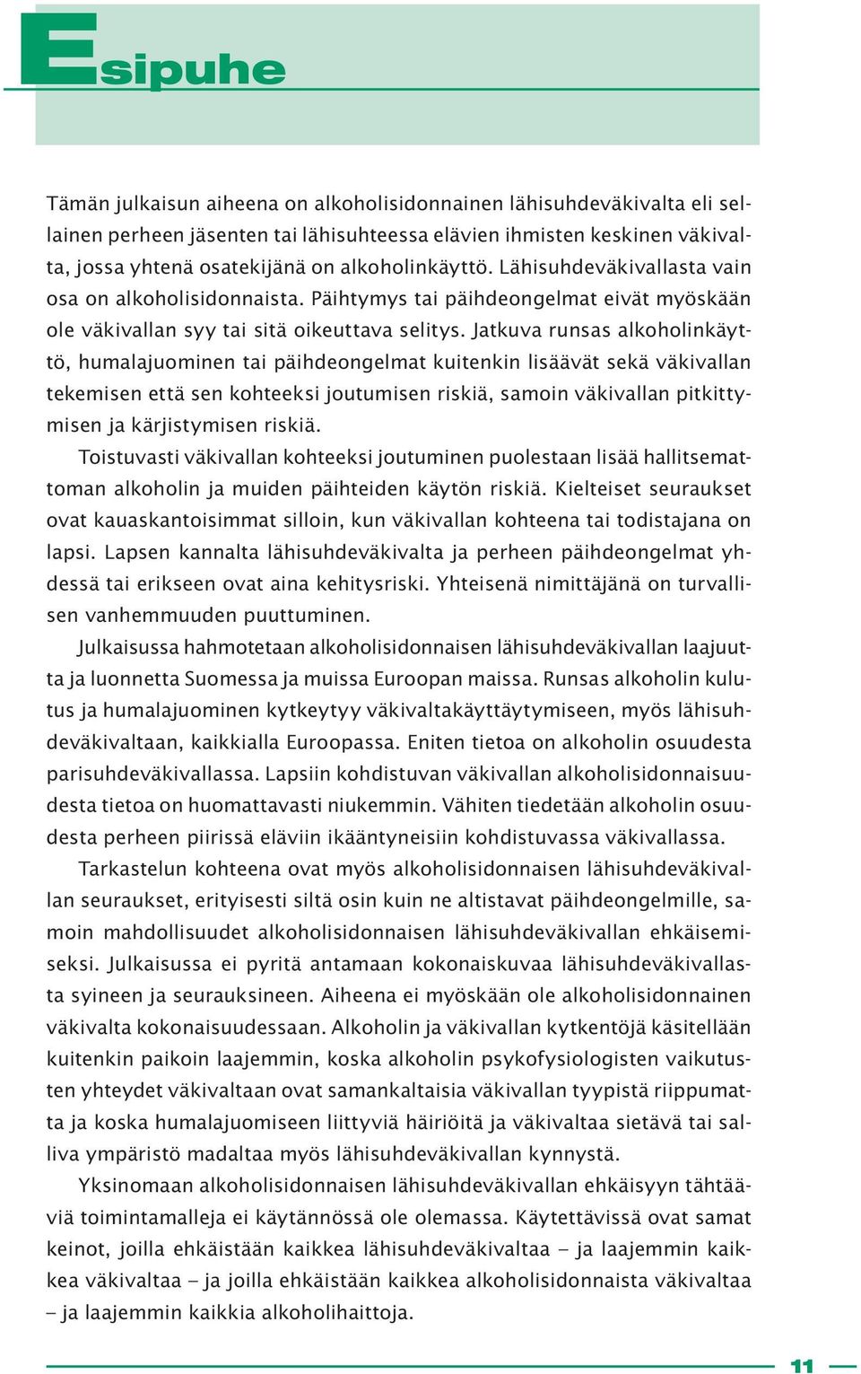 Jatkuva runsas alkoholinkäyttö, humalajuominen tai päihdeongelmat kuitenkin lisäävät sekä väkivallan tekemisen että sen kohteeksi joutumisen riskiä, samoin väkivallan pitkittymisen ja kärjistymisen