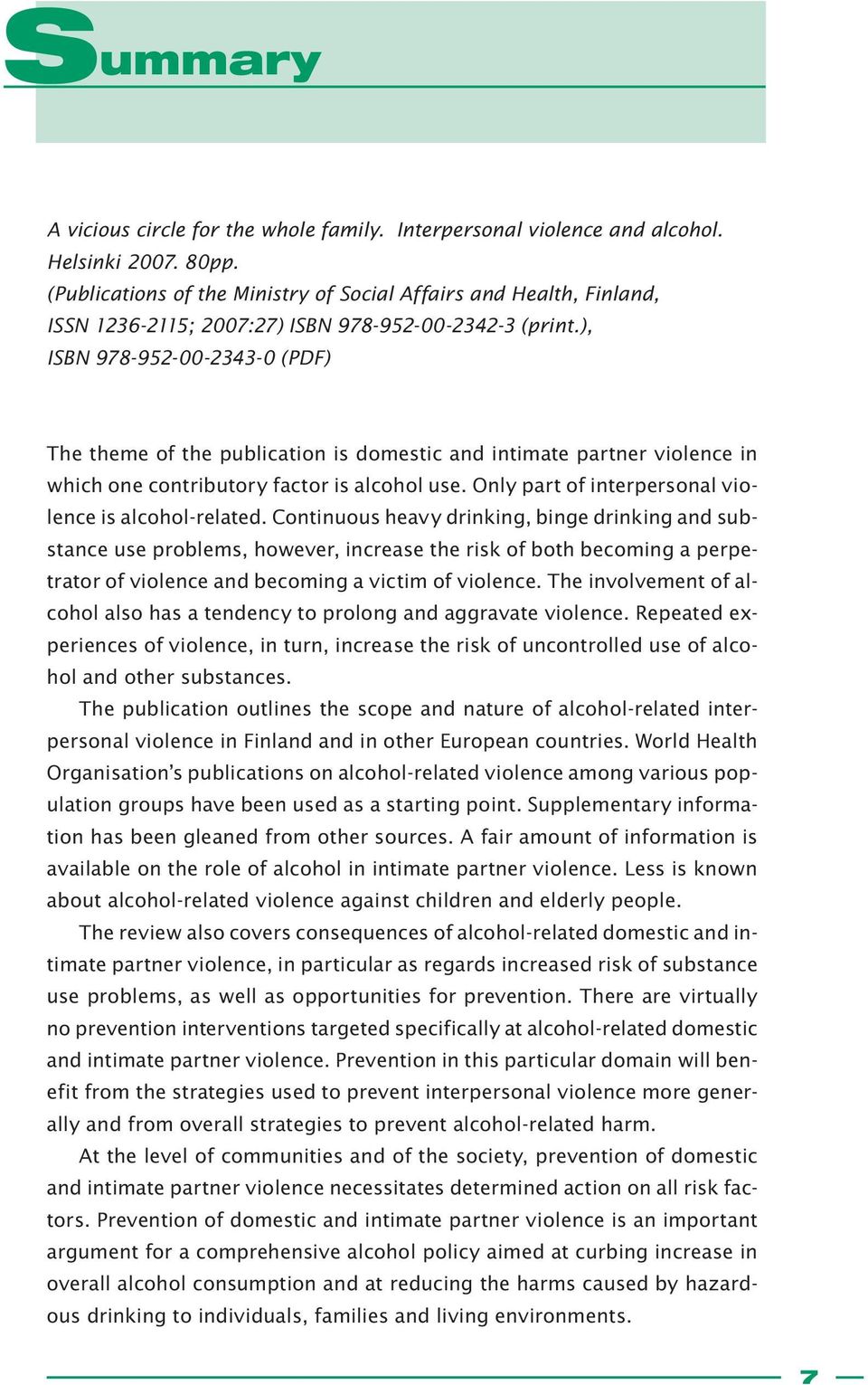 ), ISBN 978-952-00-2343-0 (PDF) The theme of the publication is domestic and intimate partner violence in which one contributory factor is alcohol use.