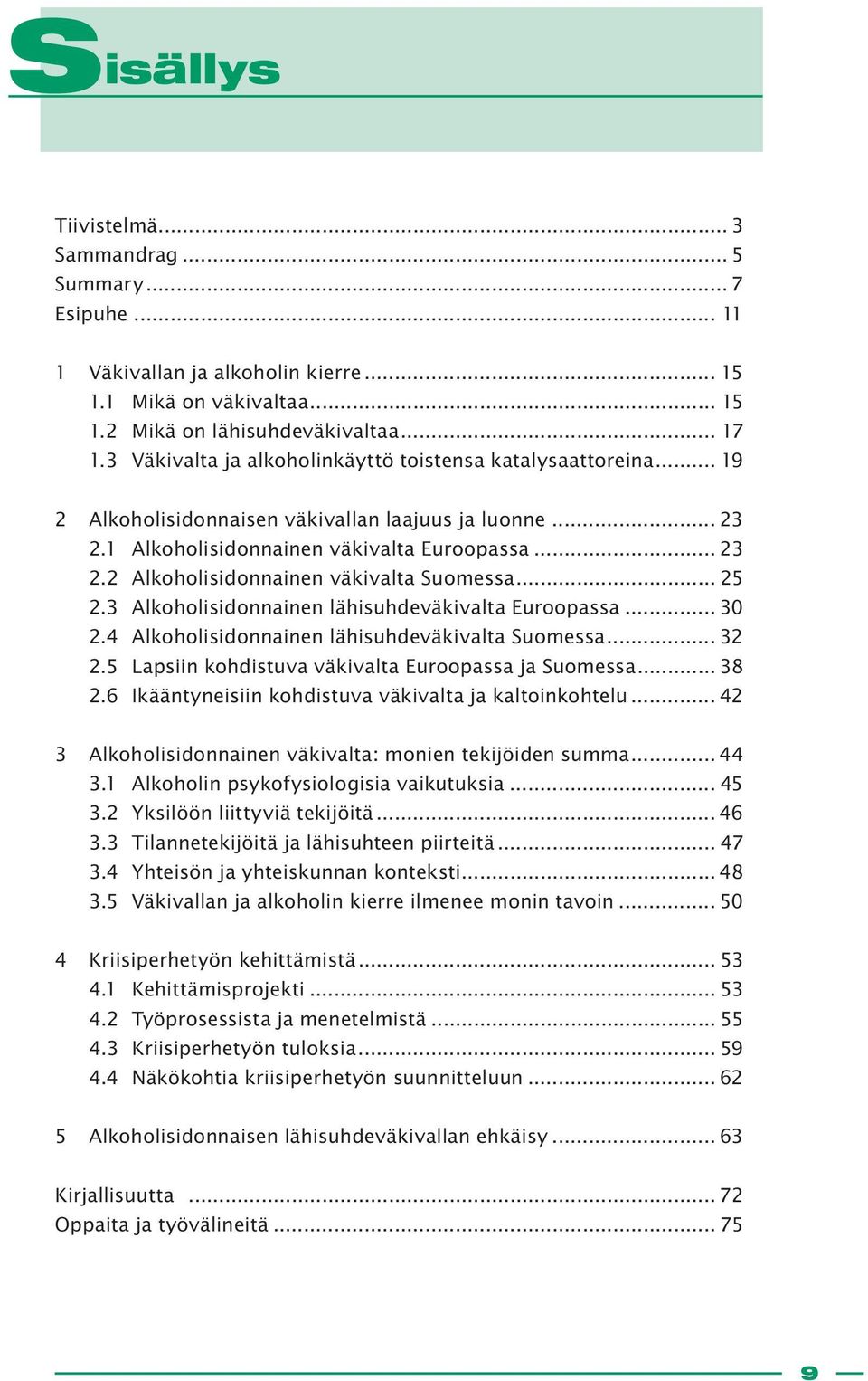 .. 25 2.3 Alkoholisidonnainen lähisuhdeväkivalta Euroopassa... 30 2.4 Alkoholisidonnainen lähisuhdeväkivalta Suomessa... 32 2.5 Lapsiin kohdistuva väkivalta Euroopassa ja Suomessa... 38 2.