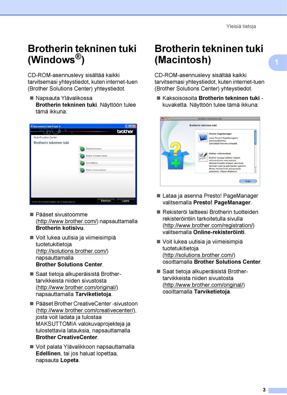 Näyttöön tulee tämä ikkuna: Brotherin tekninen tuki (Macintosh) CD-ROM-asennuslevy sisältää kaikki tarvitsemasi yhteystiedot, kuten internet-tuen (Brother Solutions Center) yhteystiedot.