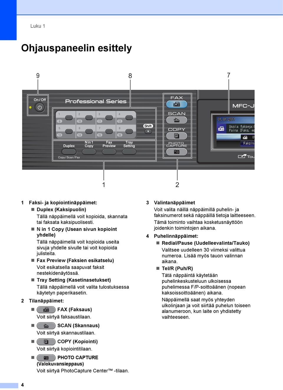 Fax Preview (Faksien esikatselu) Voit esikatsella saapuvat faksit nestekidenäytössä. Tray Setting (Kasetinasetukset) Tällä näppäimellä voit valita tulostuksessa käytetyn paperikasetin.