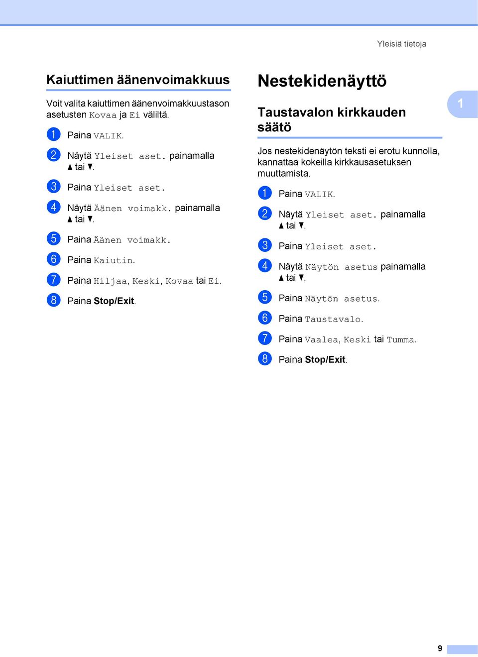 Nestekidenäyttö Taustavalon kirkkauden säätö Jos nestekidenäytön teksti ei erotu kunnolla, kannattaa kokeilla kirkkausasetuksen muuttamista. a Paina VALIK.