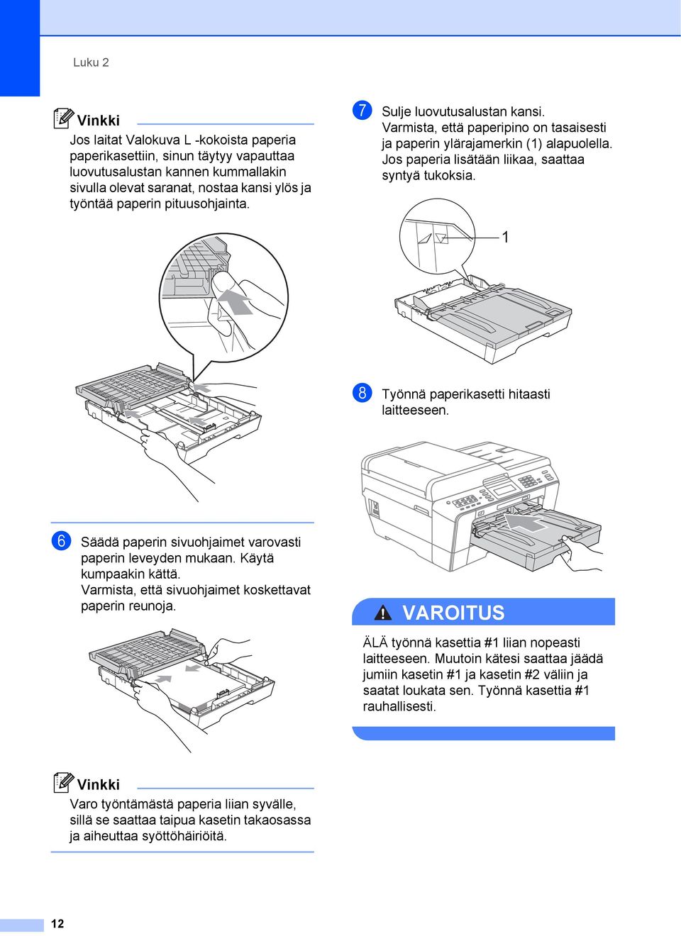 h Työnnä paperikasetti hitaasti laitteeseen. f Säädä paperin sivuohjaimet varovasti paperin leveyden mukaan. Käytä kumpaakin kättä. Varmista, että sivuohjaimet koskettavat paperin reunoja.