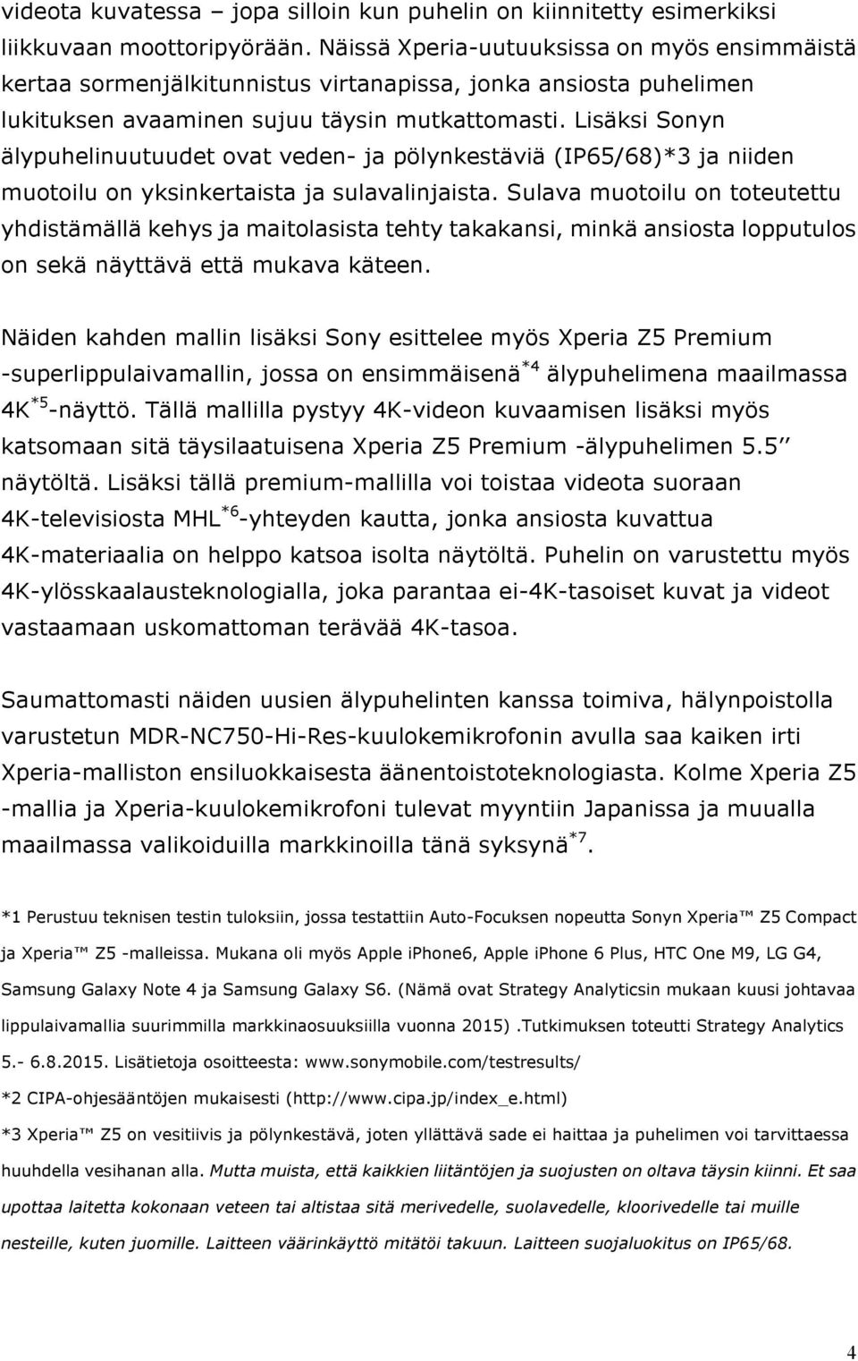 Lisäksi Sonyn älypuhelinuutuudet ovat veden- ja pölynkestäviä (IP65/68)*3 ja niiden muotoilu on yksinkertaista ja sulavalinjaista.