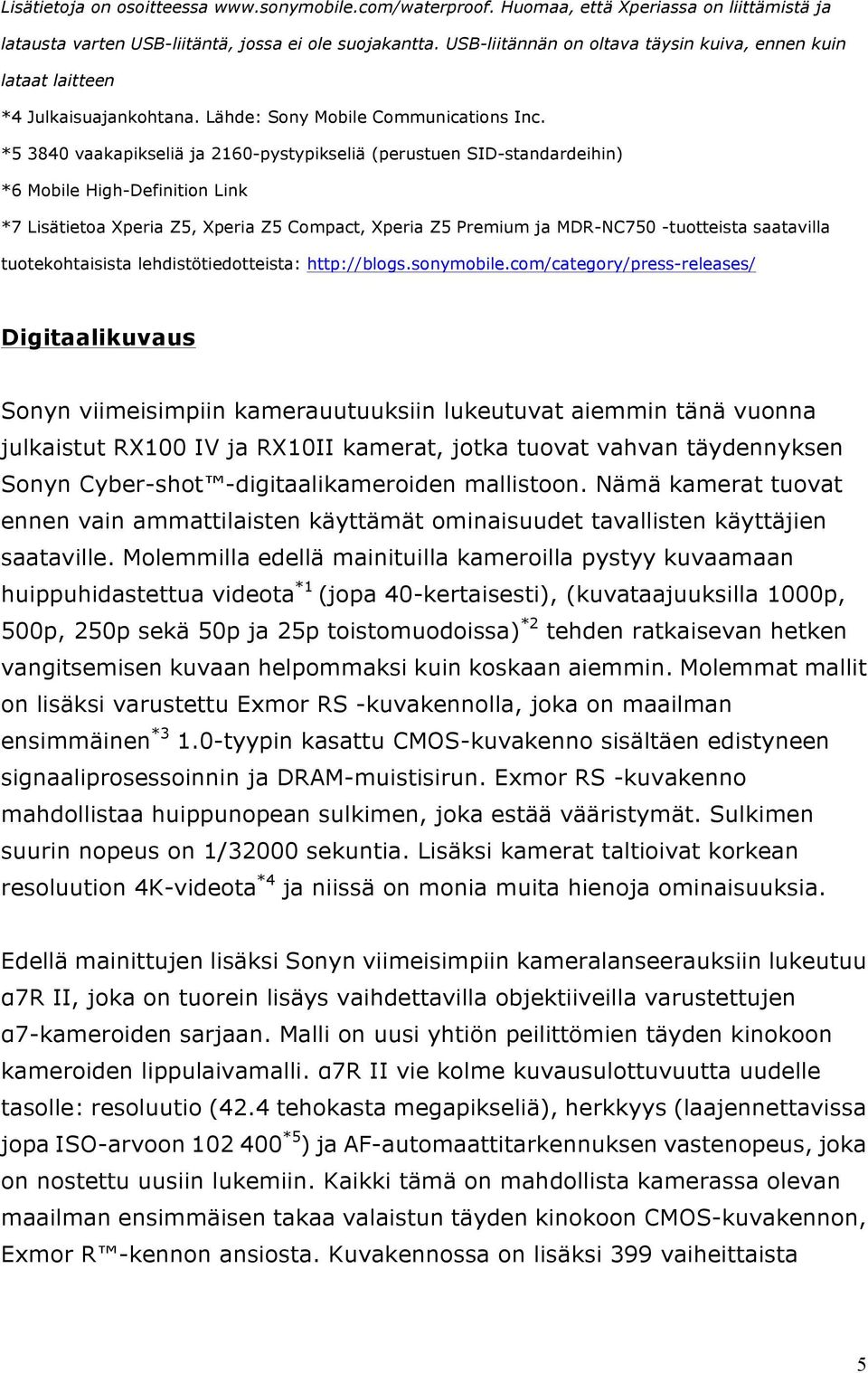 *5 3840 vaakapikseliä ja 2160-pystypikseliä (perustuen SID-standardeihin) *6 Mobile High-Definition Link *7 Lisätietoa Xperia Z5, Xperia Z5 Compact, Xperia Z5 Premium ja MDR-NC750 -tuotteista