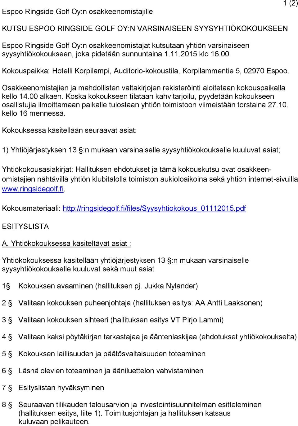 Osakkeenomistajien ja mahdollisten valtakirjojen rekisteröinti aloitetaan kokouspaikalla kello 14.00 alkaen.