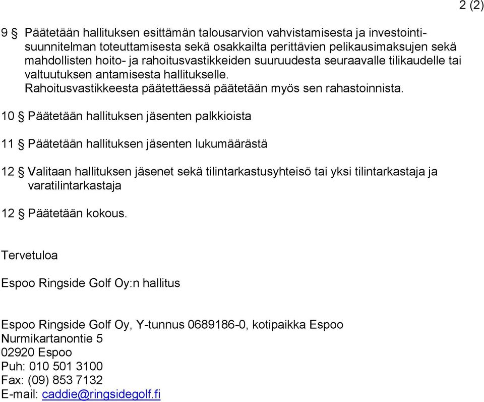 10 Päätetään hallituksen jäsenten palkkioista 11 Päätetään hallituksen jäsenten lukumäärästä 12 Valitaan hallituksen jäsenet sekä tilintarkastusyhteisö tai yksi tilintarkastaja ja