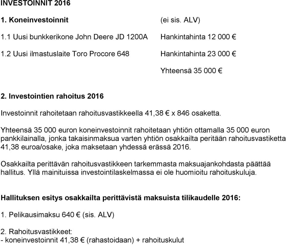 Yhteensä 35 000 euron koneinvestoinnit rahoitetaan yhtiön ottamalla 35 000 euron pankkilainalla, jonka takaisinmaksua varten yhtiön osakkailta peritään rahoitusvastiketta 41,38 euroa/osake, joka