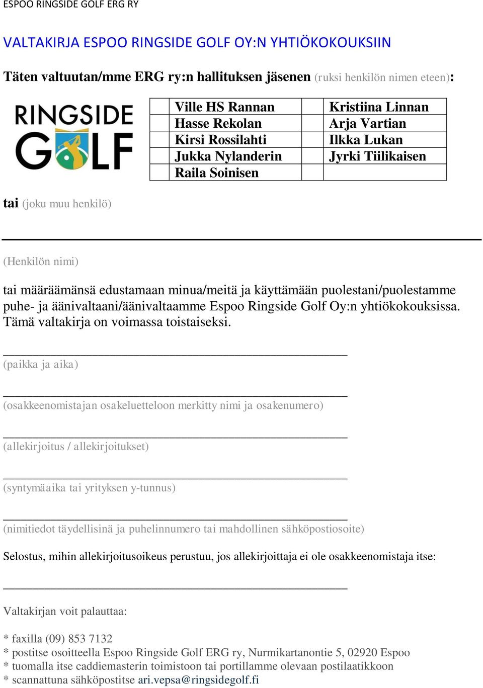 puolestani/puolestamme puhe- ja äänivaltaani/äänivaltaamme Espoo Ringside Golf Oy:n yhtiökokouksissa. Tämä valtakirja on voimassa toistaiseksi.