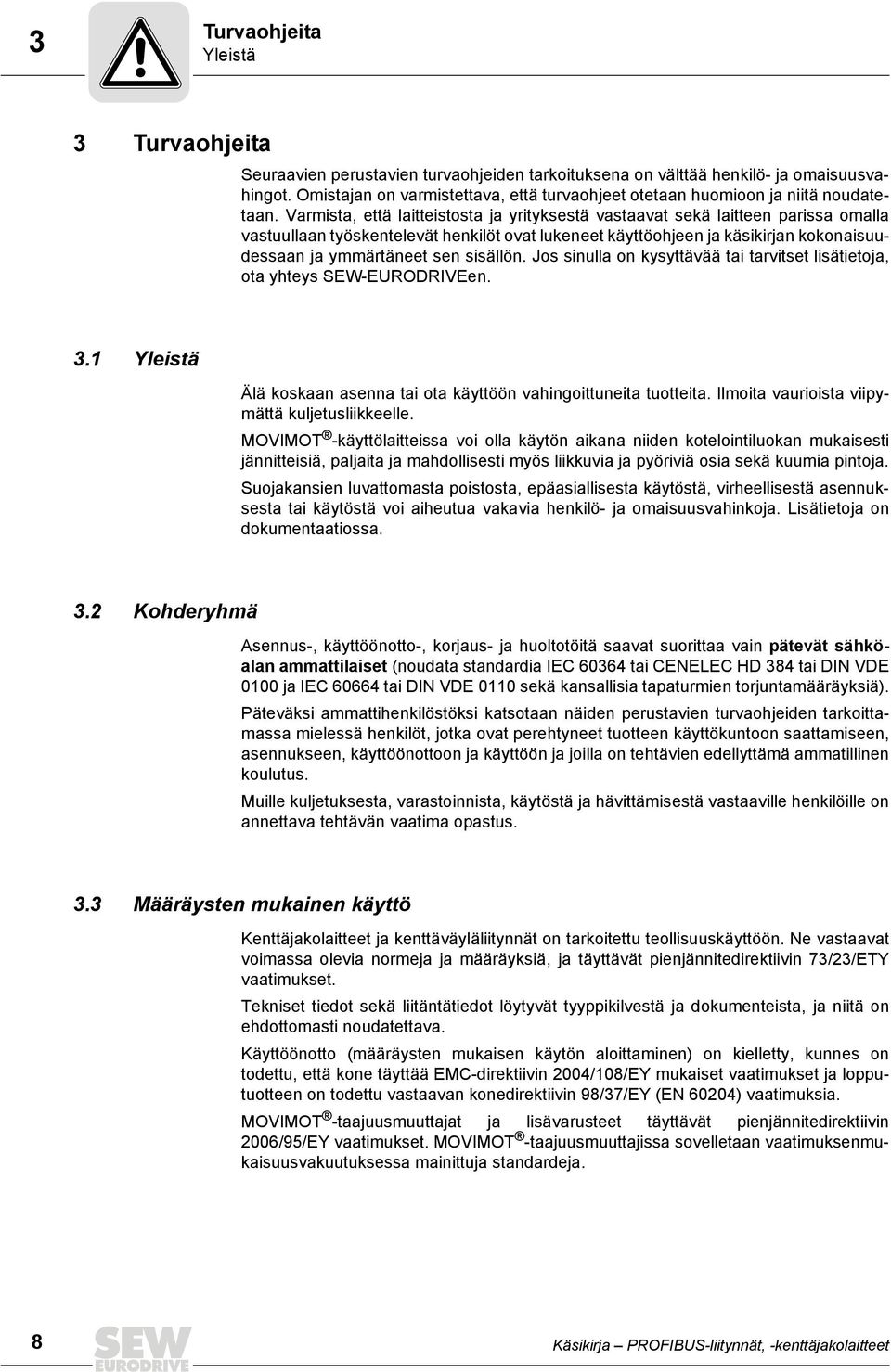 Varmista, että laitteistosta ja yrityksestä vastaavat sekä laitteen parissa omalla vastuullaan työskentelevät henkilöt ovat lukeneet käyttöohjeen ja käsikirjan kokonaisuudessaan ja ymmärtäneet sen