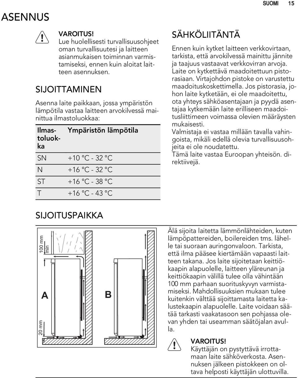 38 C T +16 C - 43 C SÄHKÖLIITÄNTÄ SUOMI 15 Ennen kuin kytket laitteen verkkovirtaan, tarkista, että arvokilvessä mainittu jännite ja taajuus vastaavat verkkovirran arvoja.