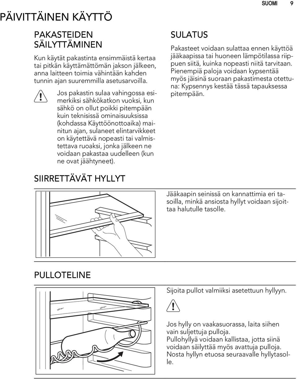 Jos pakastin sulaa vahingossa esimerkiksi sähkökatkon vuoksi, kun sähkö on ollut poikki pitempään kuin teknisissä ominaisuuksissa (kohdassa Käyttöönottoaika) mainitun ajan, sulaneet elintarvikkeet on