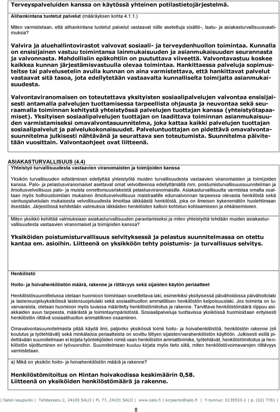 Valvira ja aluehallintovirastot valvovat sosiaali- ja terveydenhuollon toimintaa. Kunnalla on ensisijainen vastuu toimintansa lainmukaisuuden ja asianmukaisuuden seurannasta ja valvonnasta.