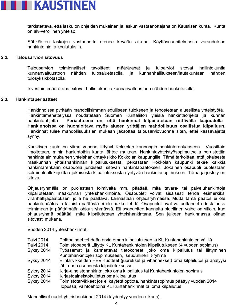 2. Talousarvion sitovuus Talousarvion toiminnalliset tavoitteet, määrärahat ja tuloarviot sitovat hallintokuntia kunnanvaltuustoon nähden tulosaluetasolla, ja kunnanhallitukseen/lautakuntaan nähden