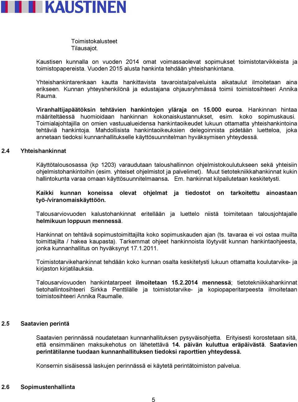 Kunnan yhteyshenkilönä ja edustajana ohjausryhmässä toimii toimistosihteeri Annika Rauma. Viranhaltijapäätöksin tehtävien hankintojen yläraja on 15.000 euroa.