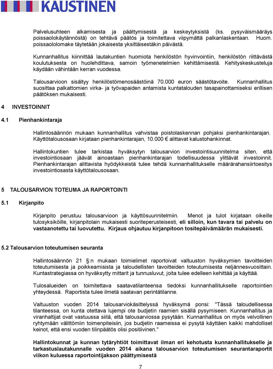 Kunnanhallitus kiinnittää lautakuntien huomiota henkilöstön hyvinvointiin, henkilöstön riittävästä koulutuksesta on huolehdittava, samoin työmenetelmien kehittämisestä.