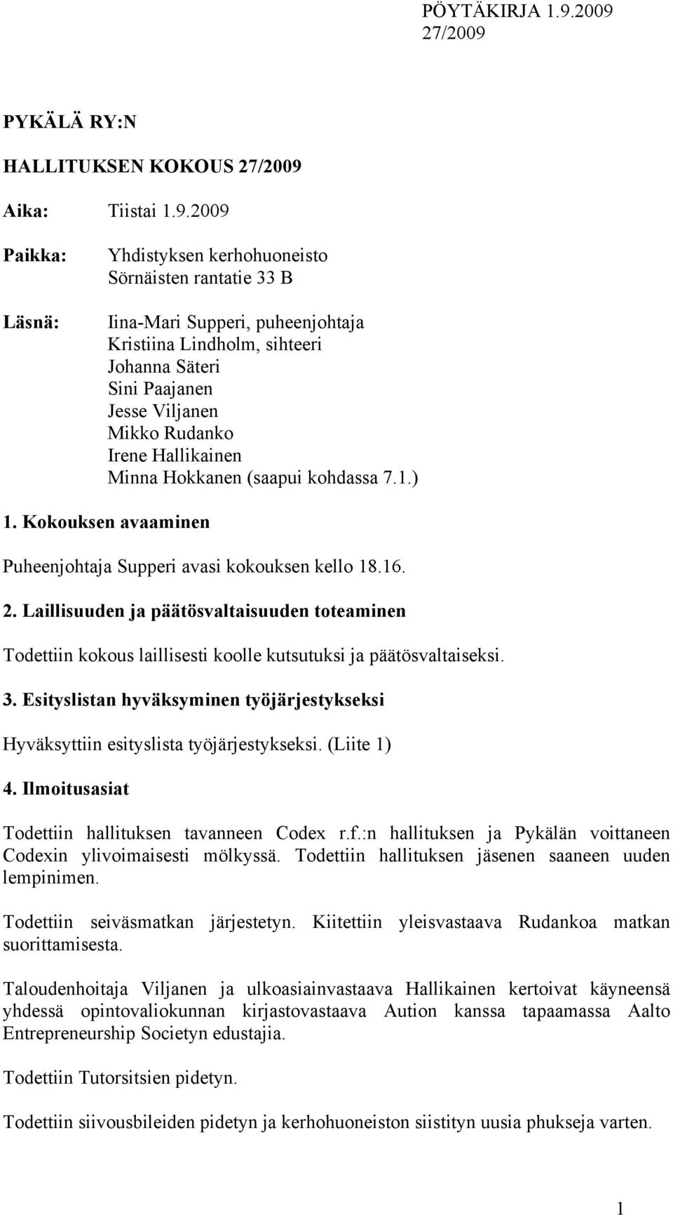 Hallikainen Minna Hokkanen (saapui kohdassa 7.1.) 1. Kokouksen avaaminen Puheenjohtaja Supperi avasi kokouksen kello 18.16. 2.