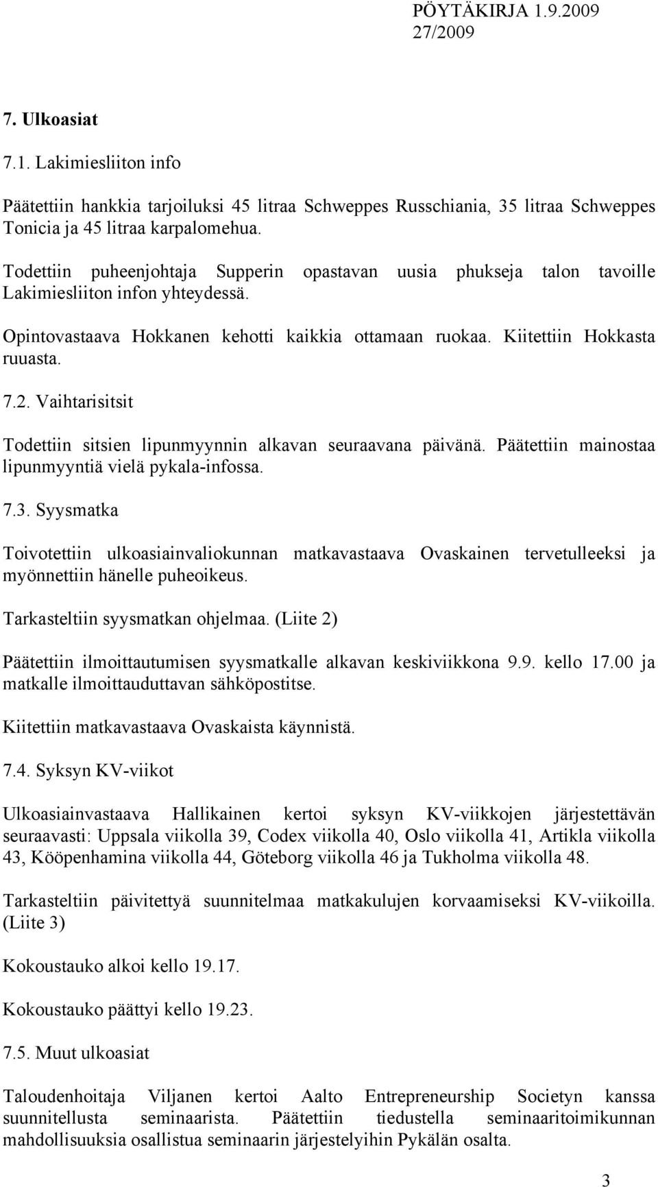 Vaihtarisitsit Todettiin sitsien lipunmyynnin alkavan seuraavana päivänä. Päätettiin mainostaa lipunmyyntiä vielä pykala-infossa. 7.3.