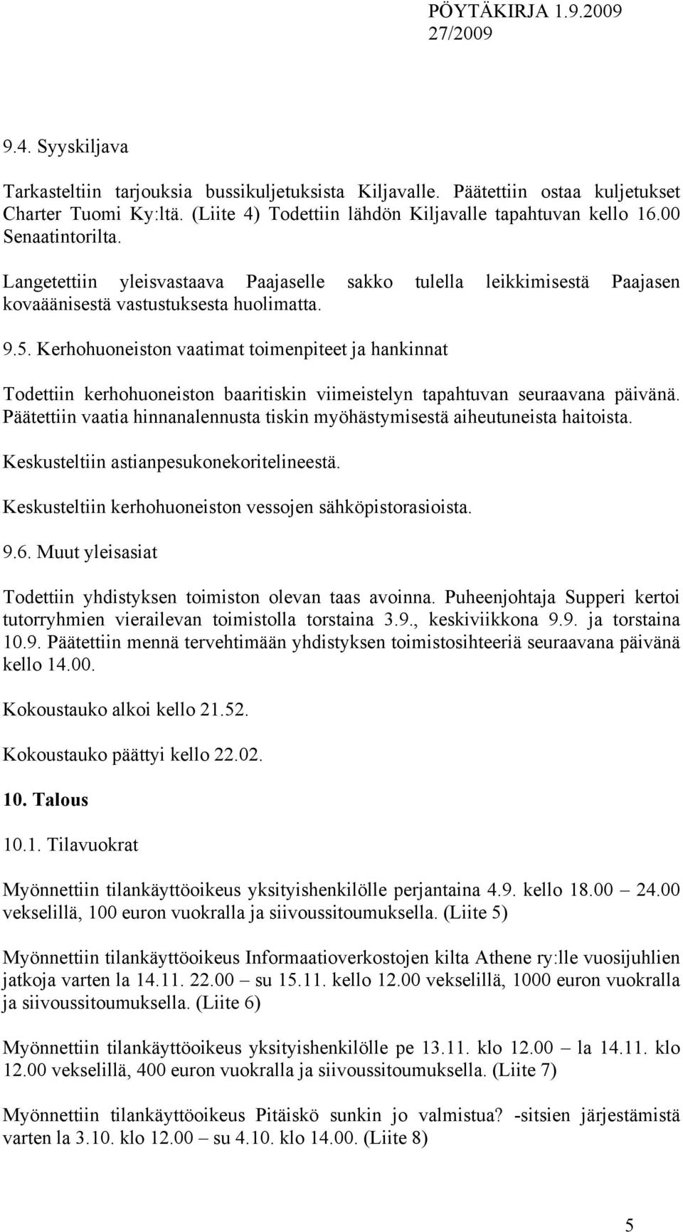 Kerhohuoneiston vaatimat toimenpiteet ja hankinnat Todettiin kerhohuoneiston baaritiskin viimeistelyn tapahtuvan seuraavana päivänä.