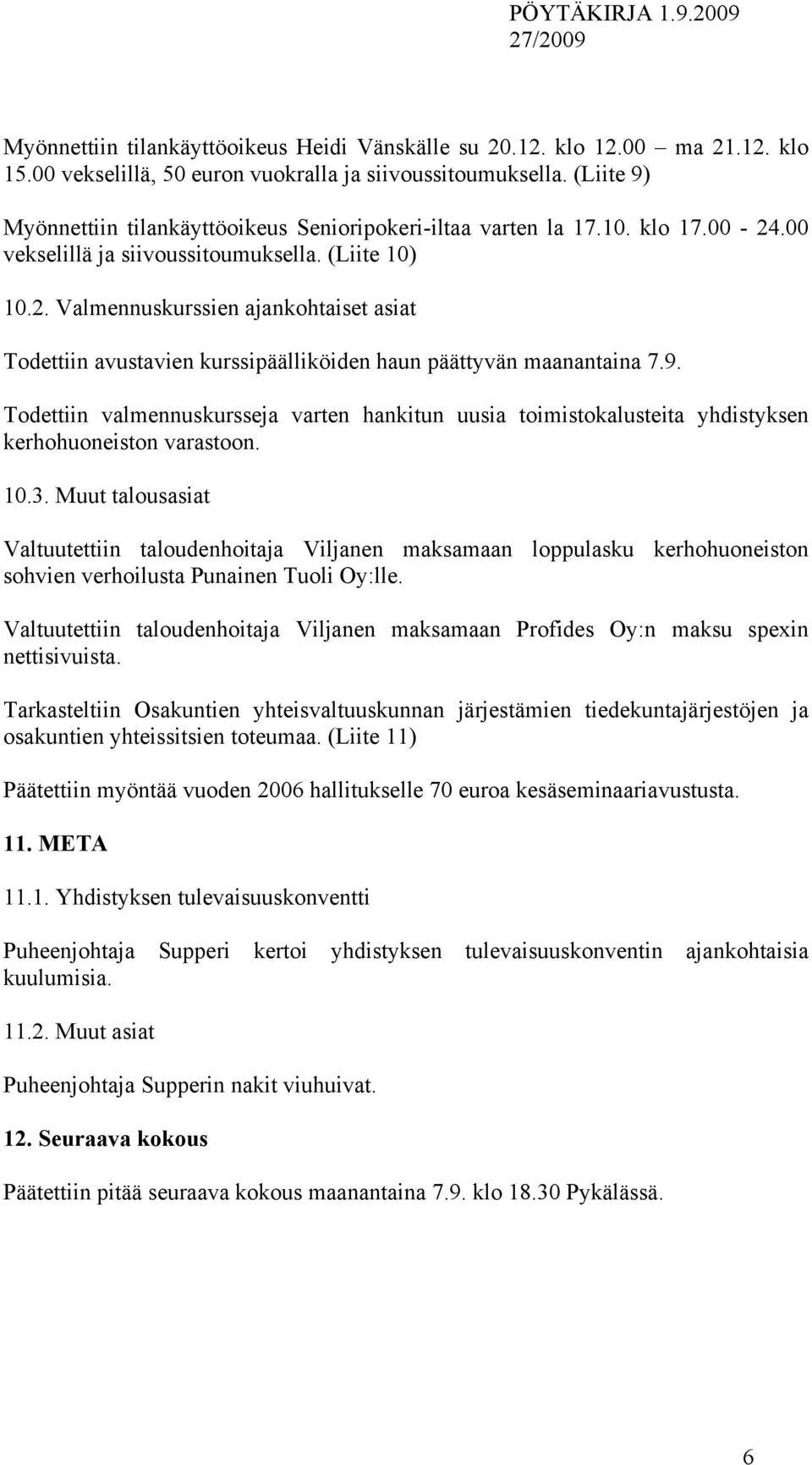 9. Todettiin valmennuskursseja varten hankitun uusia toimistokalusteita yhdistyksen kerhohuoneiston varastoon. 10.3.