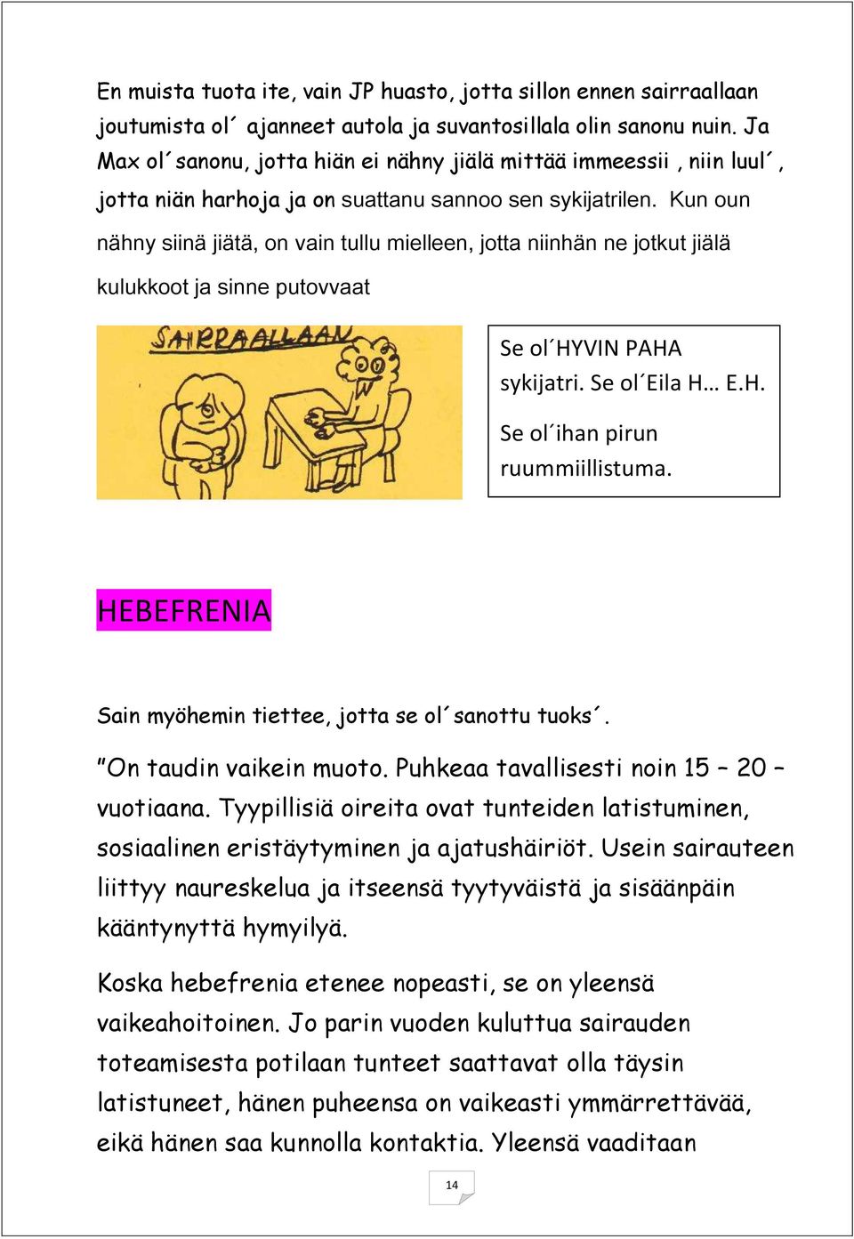 Kun oun nähny siinä jiätä, on vain tullu mielleen, jotta niinhän ne jotkut jiälä kulukkoot ja sinne putovvaat Se ol HYVIN PAHA sykijatri. Se ol Eila H E.H. Se ol ihan pirun ruummiillistuma.