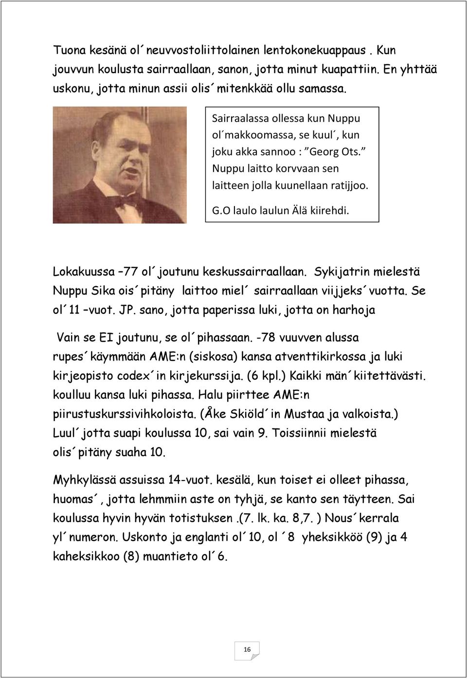 Lokakuussa 77 ol joutunu keskussairraallaan. Sykijatrin mielestä Nuppu Sika ois pitäny laittoo miel sairraallaan viijjeks vuotta. Se ol 11 vuot. JP.