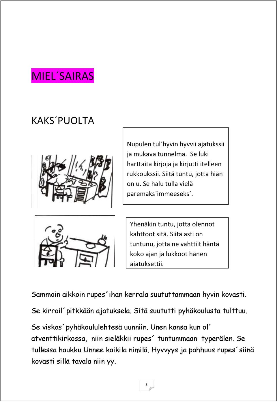 Sammoin aikkoin rupes ihan kerrala suututtammaan hyvin kovasti. Se kirroil pitkkään ajatuksela. Sitä suututti pyhäkoulusta tulttuu. Se viskas pyhäkoululehtesä uunniin.