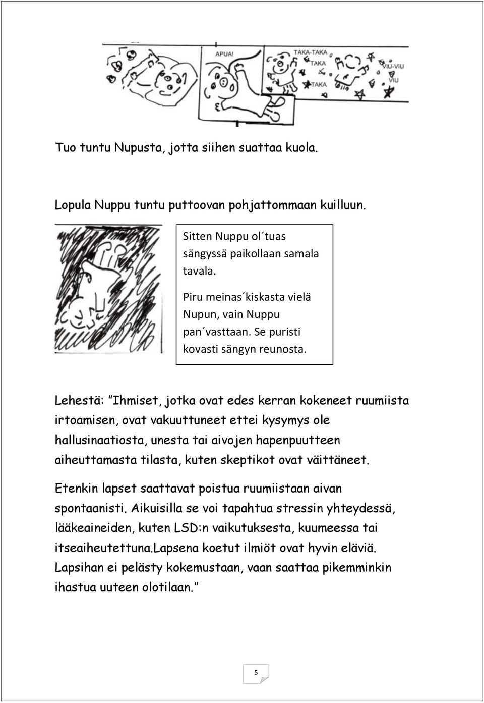 Lehestä: Ihmiset, jotka ovat edes kerran kokeneet ruumiista irtoamisen, ovat vakuuttuneet ettei kysymys ole hallusinaatiosta, unesta tai aivojen hapenpuutteen aiheuttamasta tilasta, kuten