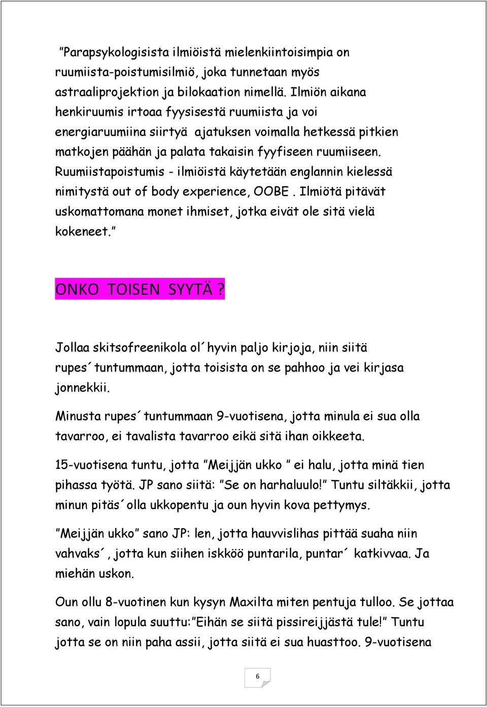 Ruumiistapoistumis - ilmiöistä käytetään englannin kielessä nimitystä out of body experience, OOBE. Ilmiötä pitävät uskomattomana monet ihmiset, jotka eivät ole sitä vielä kokeneet. ONKO TOISEN SYYTÄ?