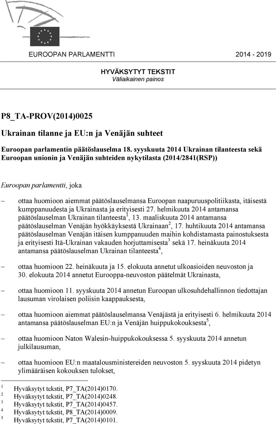 naapuruuspolitiikasta, itäisestä kumppanuudesta ja Ukrainasta ja erityisesti 27. helmikuuta 2014 antamansa päätöslauselman Ukrainan tilanteesta 1, 13.