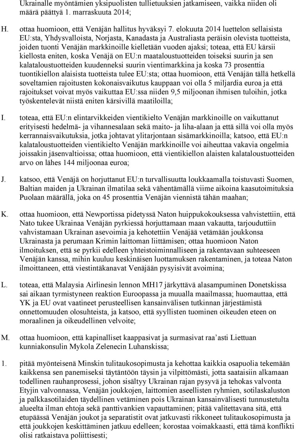 EU kärsii kiellosta eniten, koska Venäjä on EU:n maataloustuotteiden toiseksi suurin ja sen kalataloustuotteiden kuudenneksi suurin vientimarkkina ja koska 73 prosenttia tuontikiellon alaisista