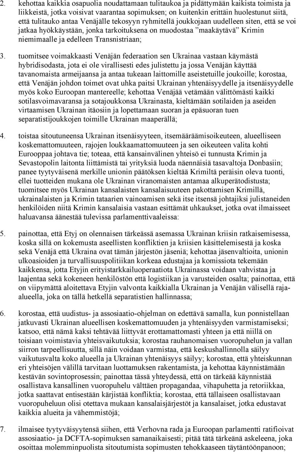 tuomitsee voimakkaasti Venäjän federaation sen Ukrainaa vastaan käymästä hybridisodasta, jota ei ole virallisesti edes julistettu ja jossa Venäjän käyttää tavanomaista armeijaansa ja antaa tukeaan