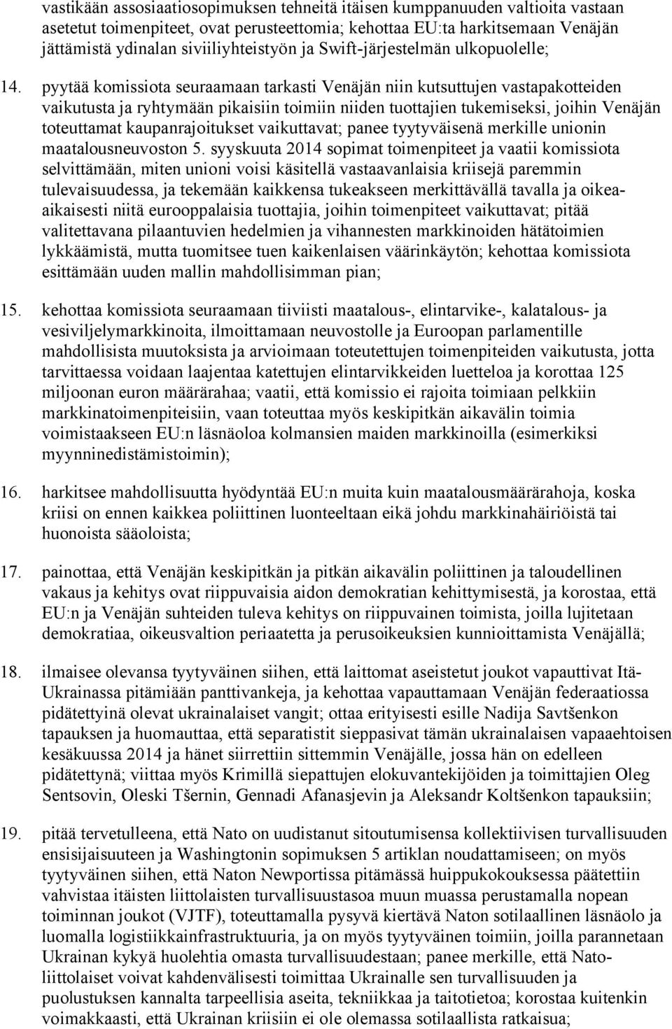 pyytää komissiota seuraamaan tarkasti Venäjän niin kutsuttujen vastapakotteiden vaikutusta ja ryhtymään pikaisiin toimiin niiden tuottajien tukemiseksi, joihin Venäjän toteuttamat kaupanrajoitukset