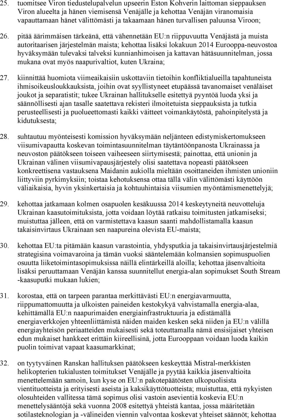 pitää äärimmäisen tärkeänä, että vähennetään EU:n riippuvuutta Venäjästä ja muista autoritaarisen järjestelmän maista; kehottaa lisäksi lokakuun 2014 Eurooppa-neuvostoa hyväksymään tulevaksi talveksi