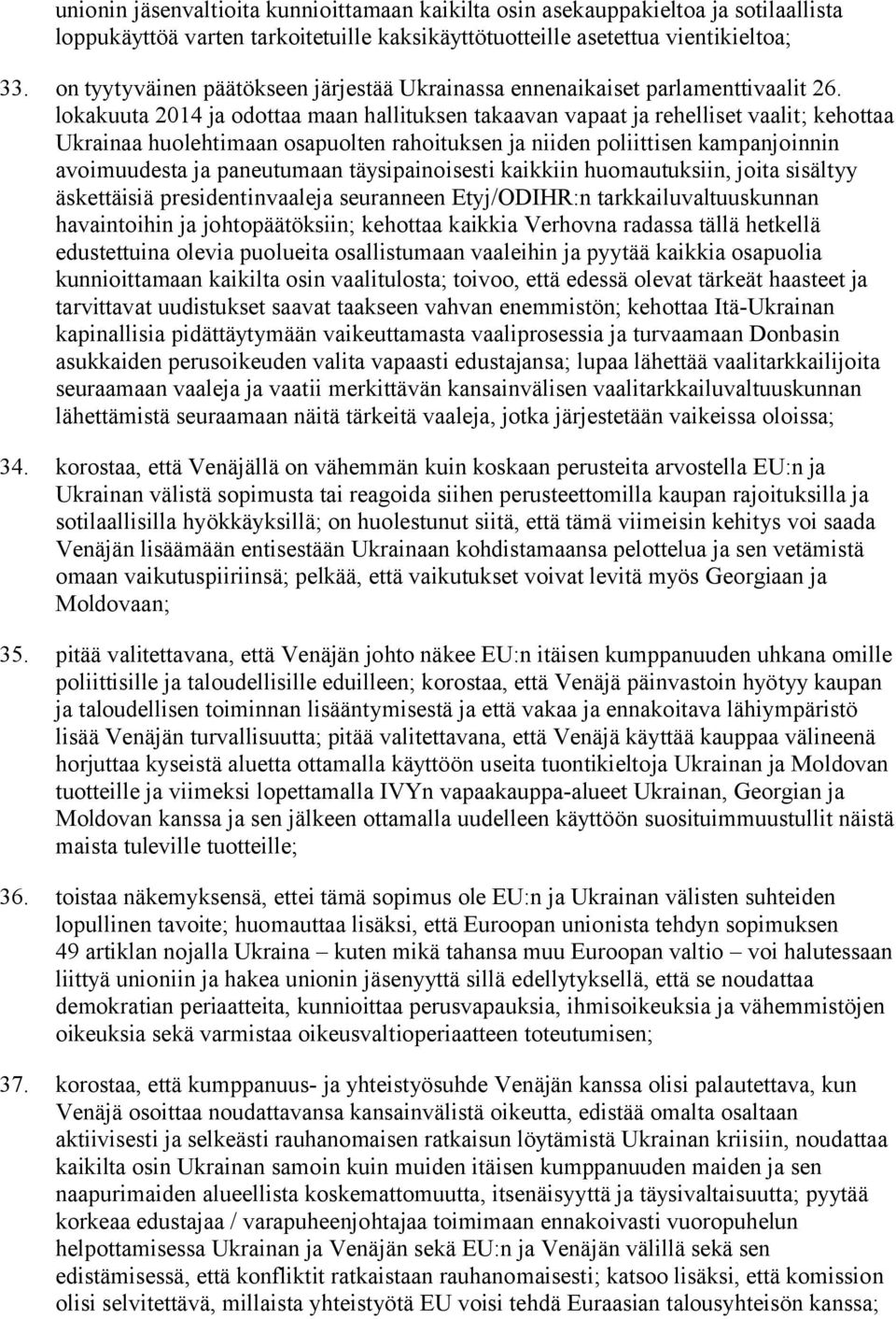 lokakuuta 2014 ja odottaa maan hallituksen takaavan vapaat ja rehelliset vaalit; kehottaa Ukrainaa huolehtimaan osapuolten rahoituksen ja niiden poliittisen kampanjoinnin avoimuudesta ja paneutumaan