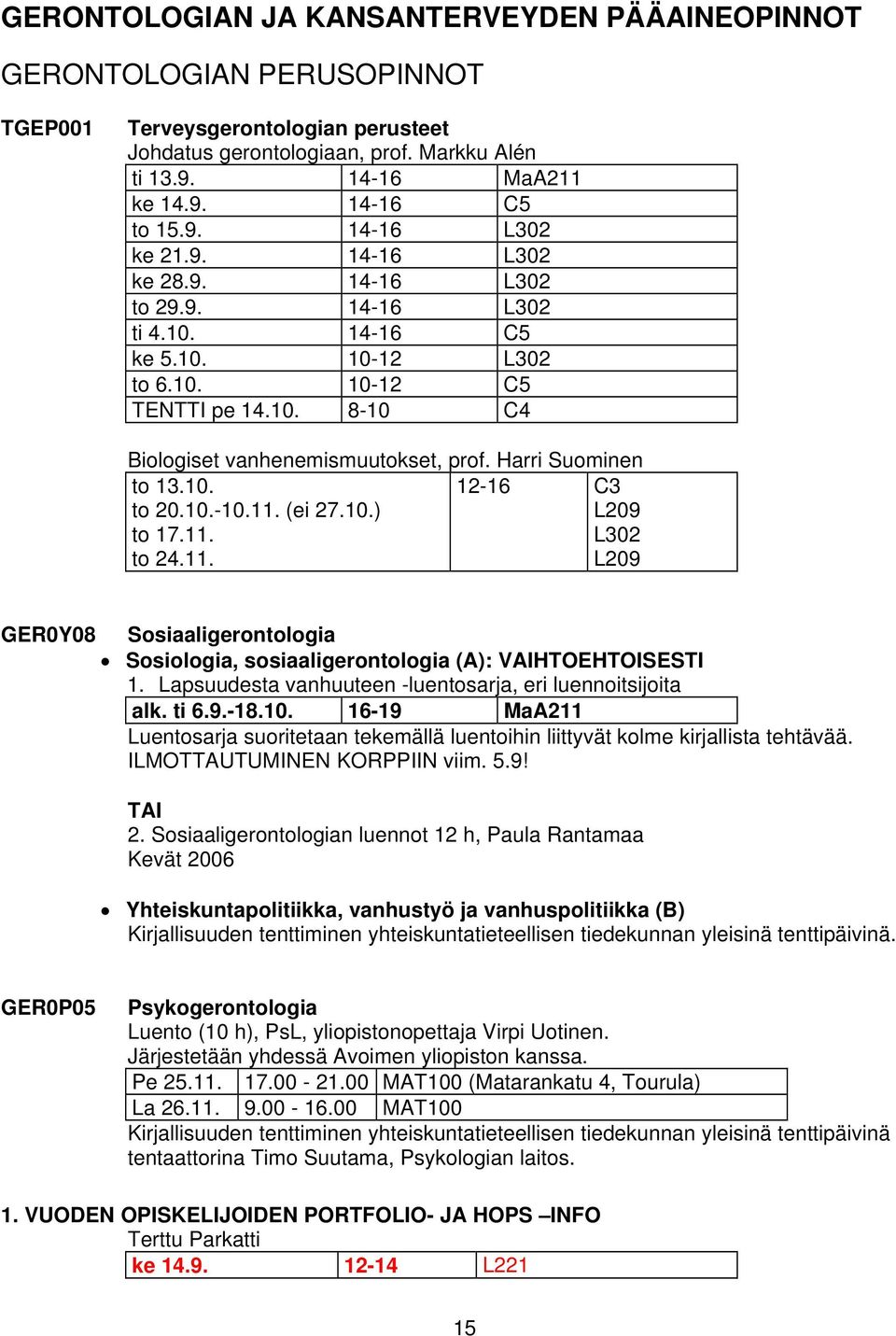 Harri Suominen to 13.10. to 20.10.-10.11. (ei 27.10.) to 17.11. to 24.11. 12-16 C3 L209 L302 L209 GER0Y08 Sosiaaligerontologia Sosiologia, sosiaaligerontologia (A): VAIHTOEHTOISESTI 1.