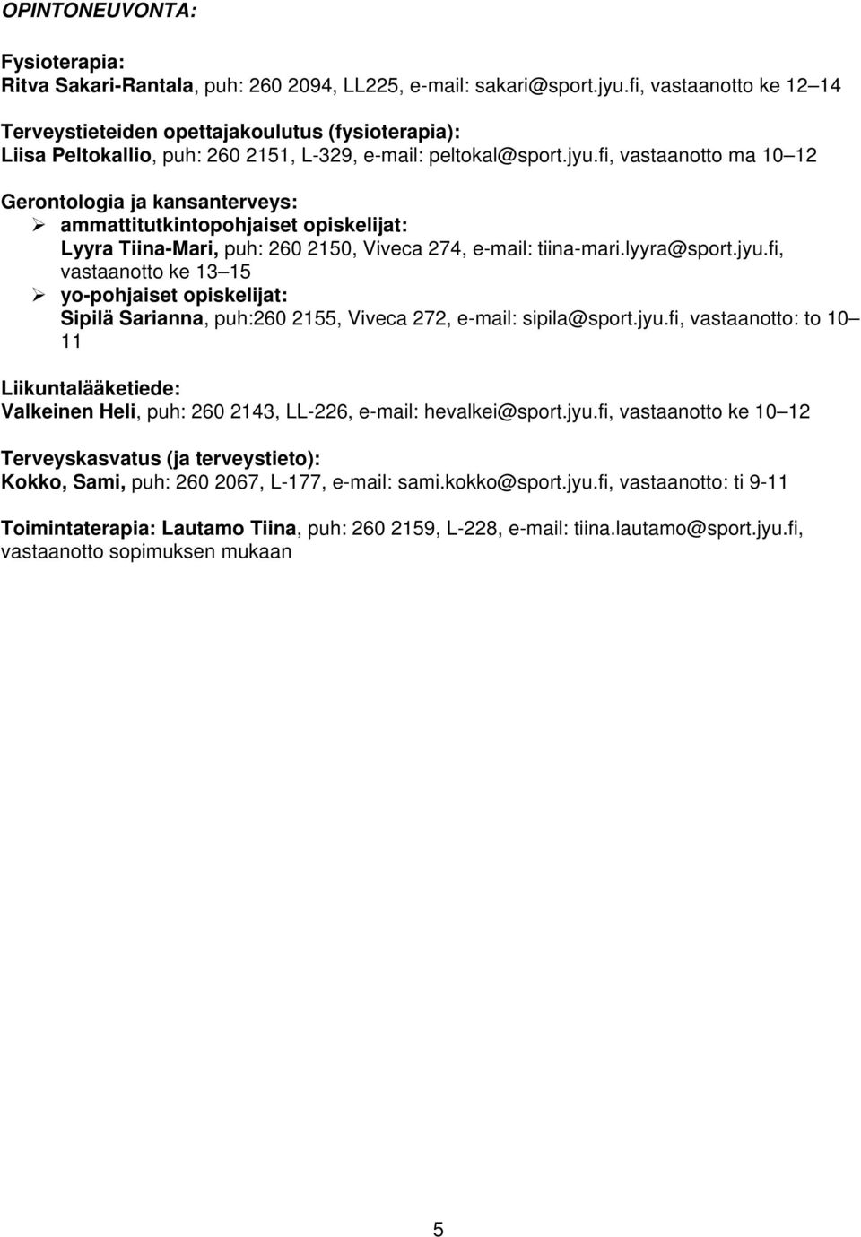 fi, vastaanotto ma 10 12 Gerontologia ja kansanterveys: ammattitutkintopohjaiset opiskelijat: Lyyra Tiina-Mari, puh: 260 2150, Viveca 274, e-mail: tiina-mari.lyyra@sport.jyu.