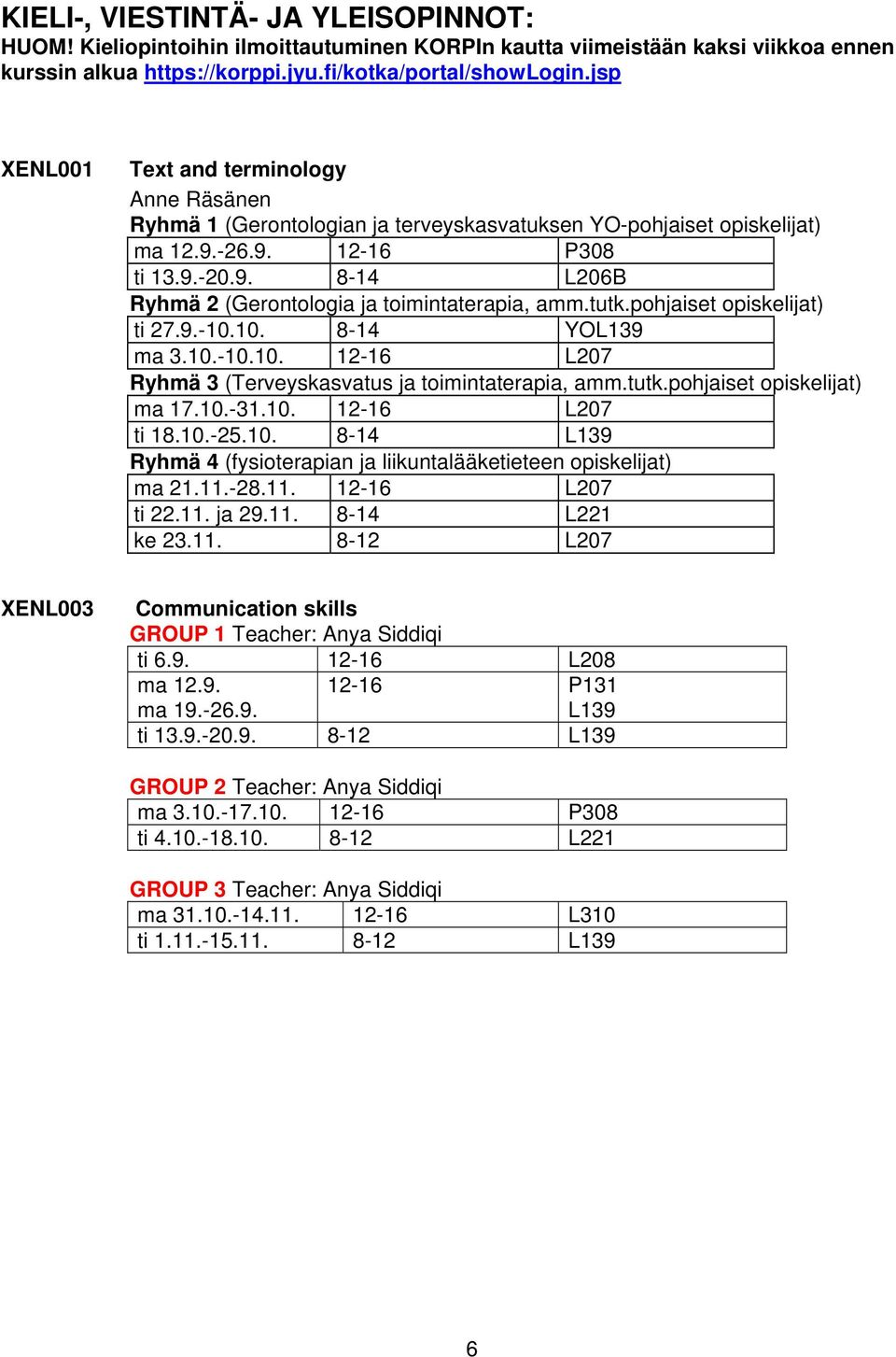 tutk.pohjaiset opiskelijat) ti 27.9.-10.10. 8-14 YOL139 ma 3.10.-10.10. 12-16 L207 Ryhmä 3 (Terveyskasvatus ja toimintaterapia, amm.tutk.pohjaiset opiskelijat) ma 17.10.-31.10. 12-16 L207 ti 18.10.-25.