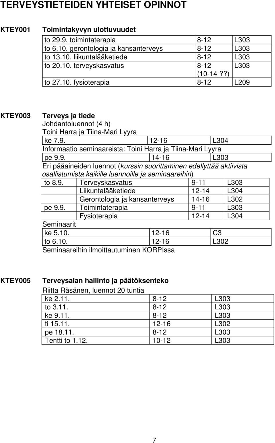 9. 14-16 L303 Eri pääaineiden luennot (kurssin suorittaminen edellyttää aktiivista osallistumista kaikille luennoille ja seminaareihin) to 8.9. Terveyskasvatus 9-11 L303 Liikuntalääketiede 12-14 L304 Gerontologia ja kansanterveys 14-16 L302 pe 9.