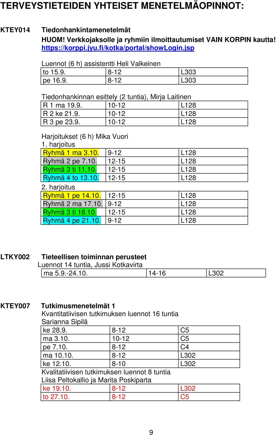 harjoitus Ryhmä 1 ma 3.10. 9-12 L128 Ryhmä 2 pe 7.10. 12-15 L128 Ryhmä 3 ti 11.10. 12-15 L128 Ryhmä 4 to 13.10. 12-15 L128 2. harjoitus Ryhmä 1 pe 14.10. 12-15 L128 Ryhmä 2 ma 17.10. 9-12 L128 Ryhmä 3 ti 18.