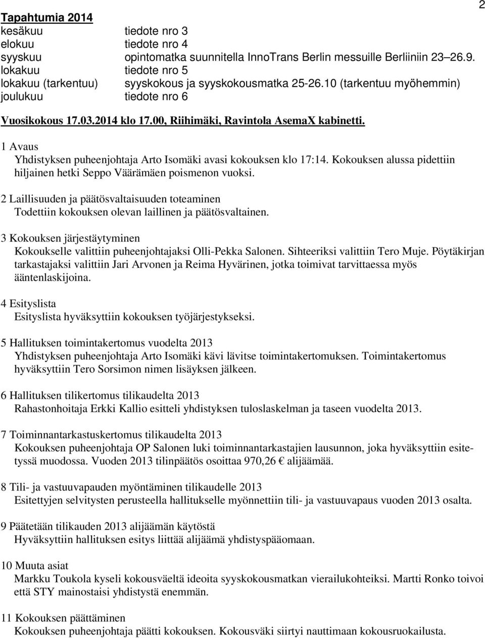 1 Avaus Yhdistyksen puheenjohtaja Arto Isomäki avasi kokouksen klo 17:14. Kokouksen alussa pidettiin hiljainen hetki Seppo Väärämäen poismenon vuoksi.