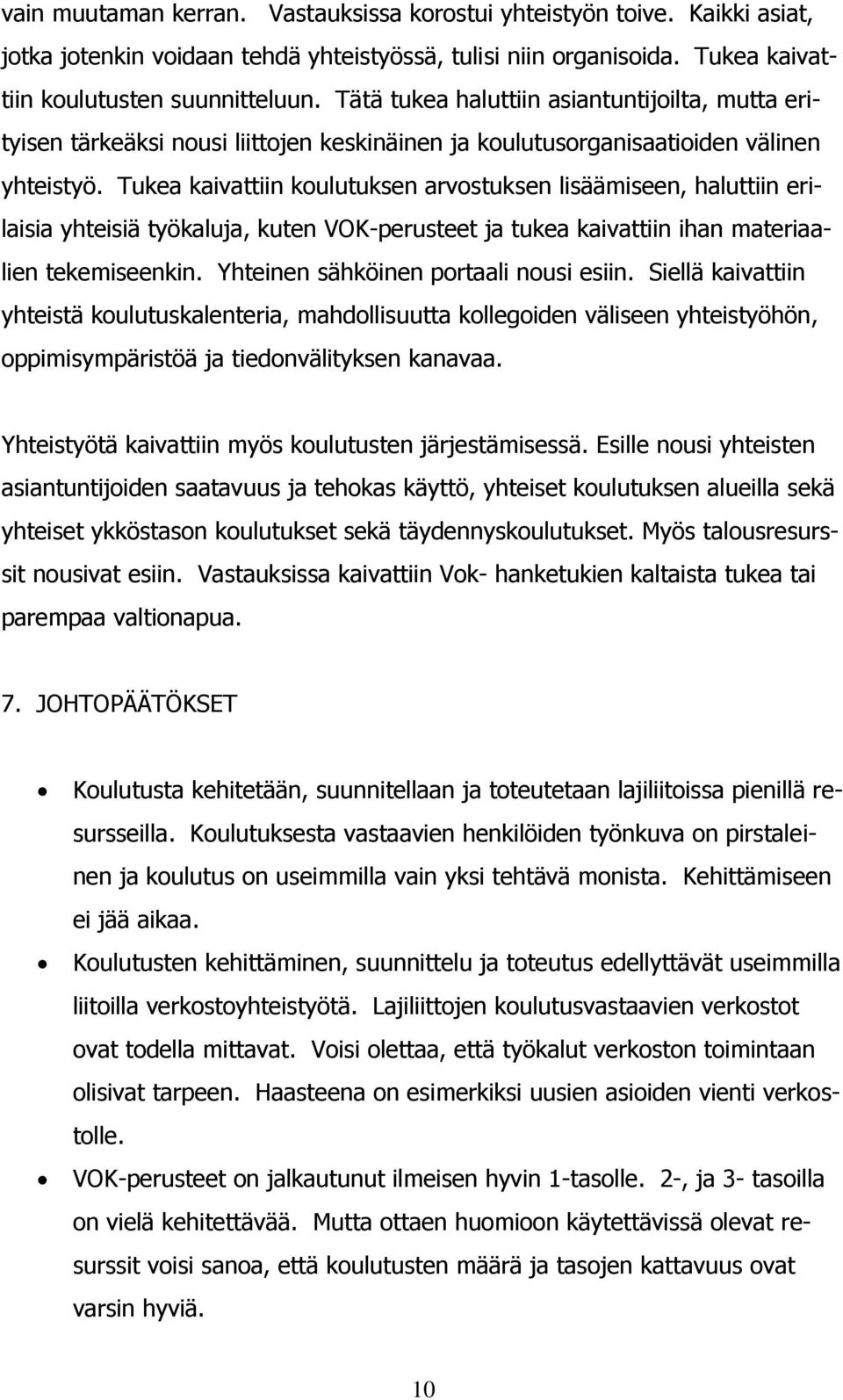 Tukea kaivattiin koulutuksen arvostuksen lisäämiseen, haluttiin erilaisia yhteisiä työkaluja, kuten VOK-perusteet ja tukea kaivattiin ihan materiaalien tekemiseenkin.