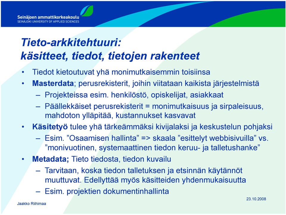 henkilöstö, opiskelijat, asiakkaat Päällekkäiset perusrekisterit = monimutkaisuus ja sirpaleisuus, mahdoton ylläpitää, kustannukset kasvavat Käsitetyö tulee yhä tärkeämmäksi