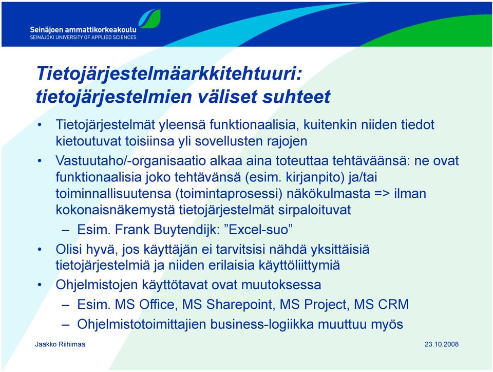 kirjanpito) ja/tai toiminnallisuutensa (toimintaprosessi) näkökulmasta => ilman kokonaisnäkemystä tietojärjestelmät sirpaloituvat Esim.
